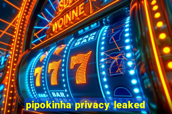 pipokinha privacy leaked